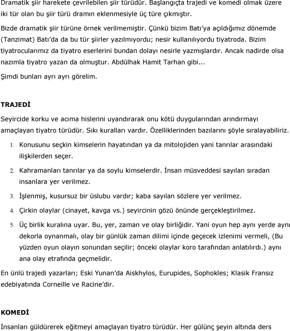 Bizim tiyatrocularımız da tiyatro eserlerini bundan dolayı nesirle yazmışlardır. Ancak nadirde olsa nazımla tiyatro yazan da olmuştur. Abdülhak Hamit Tarhan gibi... Şimdi bunları ayrı ayrı görelim.