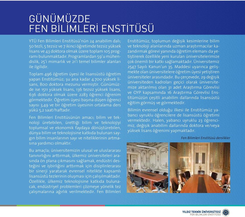 700 yüksek lisans, 800 doktora mezunu vermiştir. Günümüzde ise 1511 yüksek lisans, 136 tezsiz yüksek lisans, 636 doktora olmak üzere 2283 öğrenci öğrenim görmektedir.