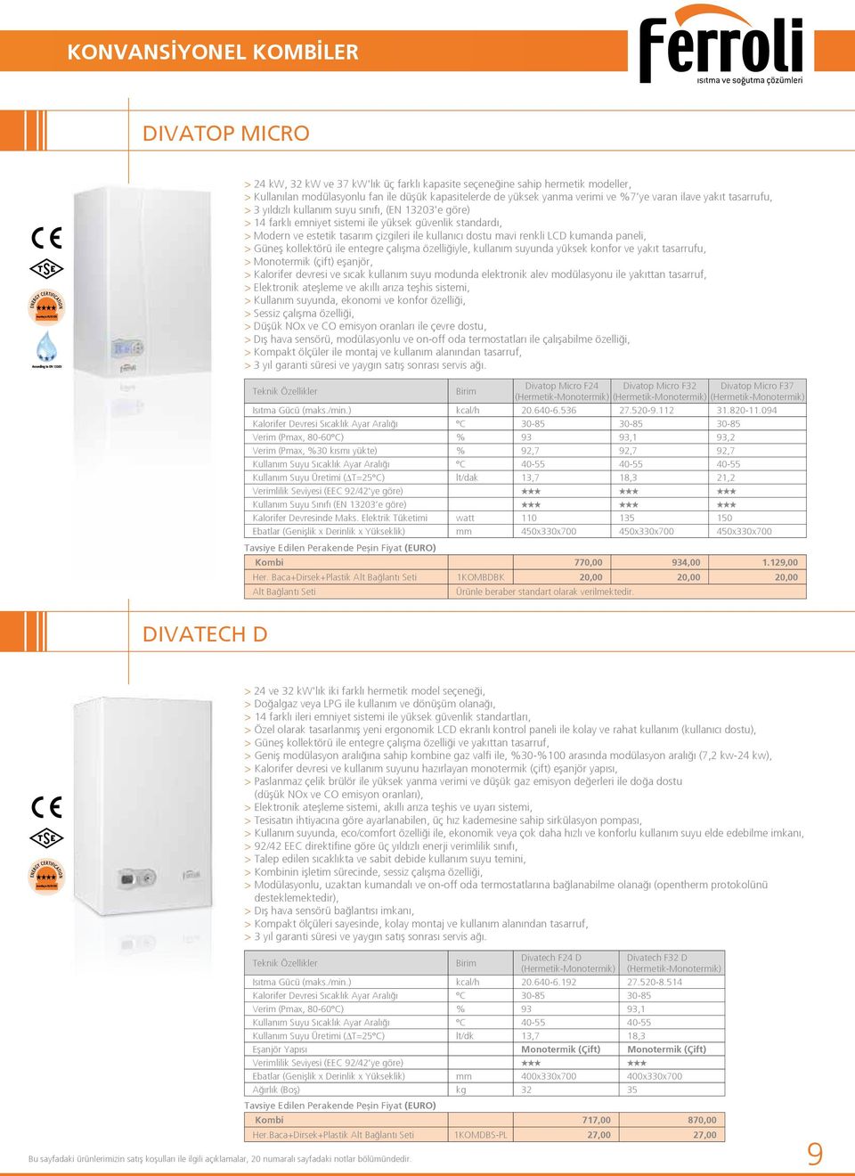 dostu mavi renkli LCD kumanda paneli, > Güneş kollektörü ile entegre çalışma özelliğiyle, kullanım suyunda yüksek konfor ve yakıt tasarrufu, > Monotermik (çift) eşanjör, > Kalorifer devresi ve sıcak