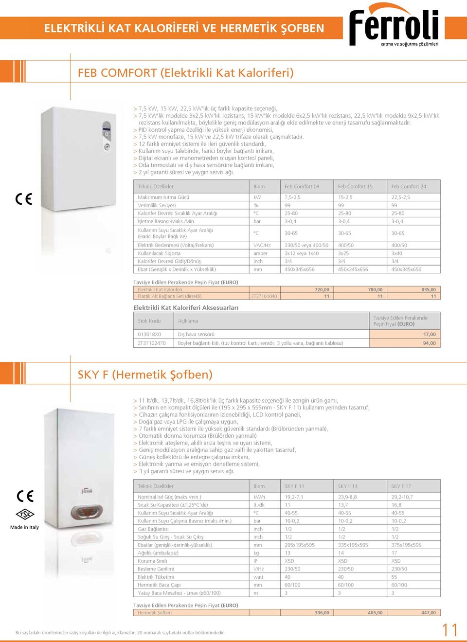 > PID kontrol yapma özelliği ile yüksek enerji ekonomisi, > 7,5 kw monofaze, 15 kw ve 22,5 kw trifaze olarak çalışmaktadır.