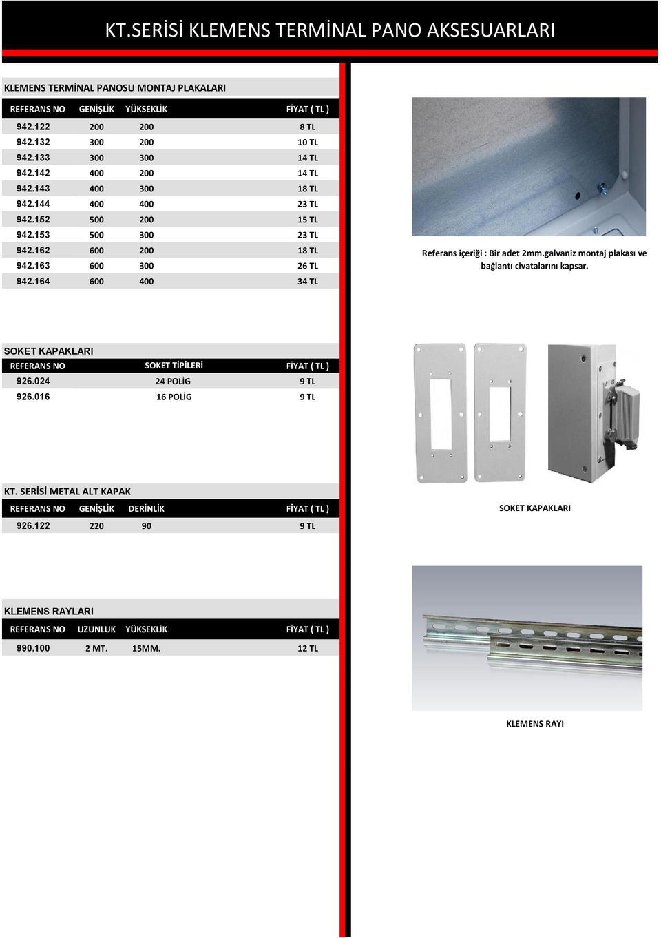 164 600 400 34 TL Referans içeriği : Bir adet 2mm.galvaniz montaj plakası ve bağlantı civatalarını kapsar. SOKET KAPAKLARI REFERANS NO SOKET TİPİLERİ FİYAT ( TL ) 926.024 24 POLİG 9 TL 926.