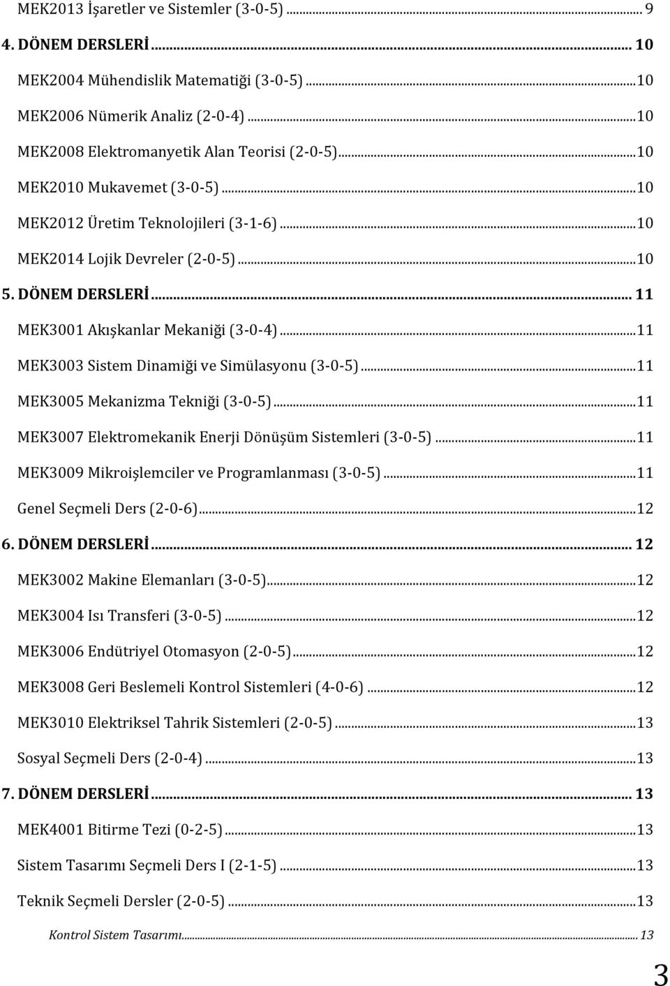 .. 11 MEK3003 Sistem Dinamiği ve Simülasyonu (3-0-5)... 11 MEK3005 Mekanizma Tekniği (3-0-5)... 11 MEK3007 Elektromekanik Enerji Dönüşüm Sistemleri (3-0-5).