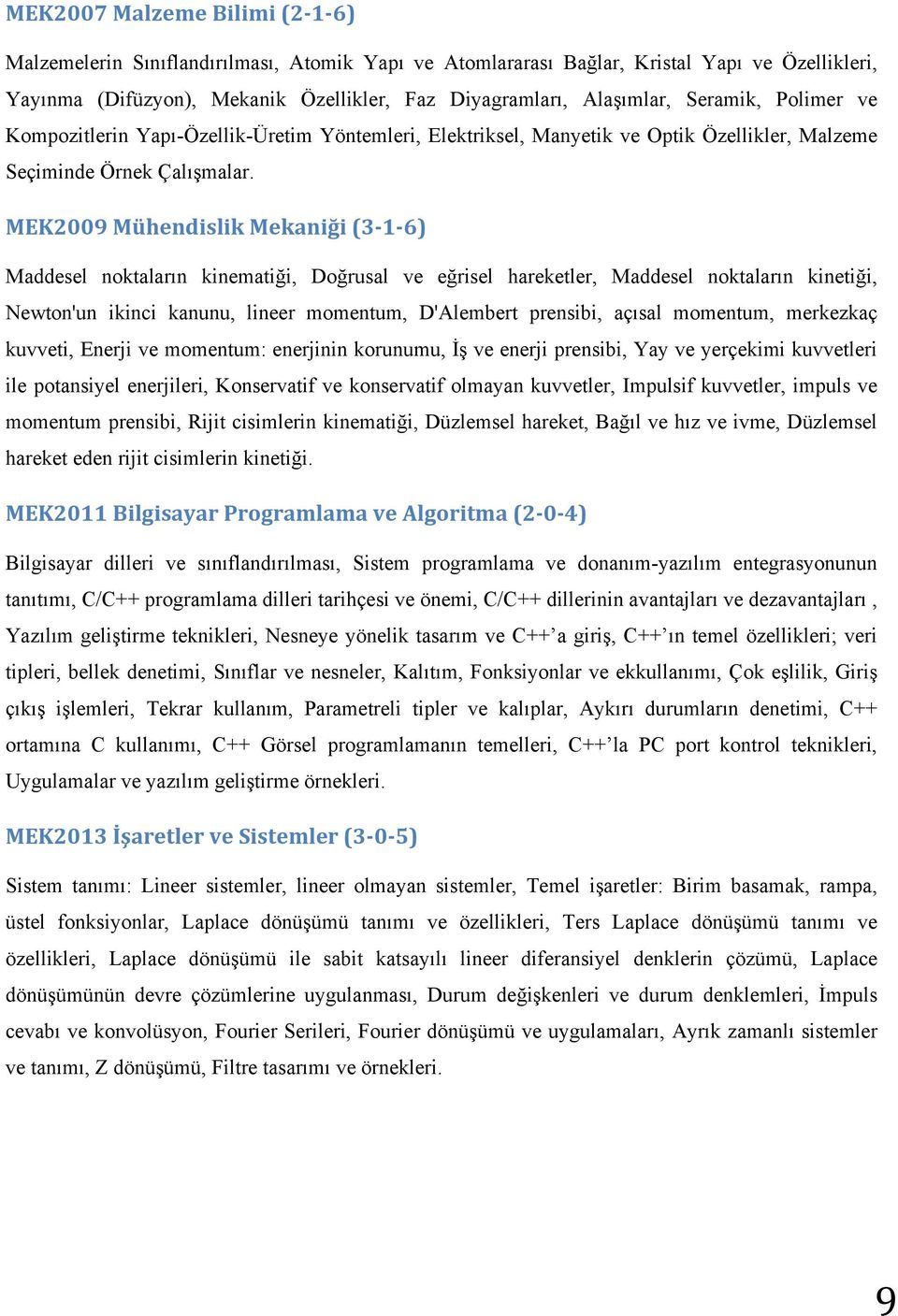 MEK2009 Mühendislik Mekaniği (3-1-6) Maddesel noktaların kinematiği, Doğrusal ve eğrisel hareketler, Maddesel noktaların kinetiği, Newton'un ikinci kanunu, lineer momentum, D'Alembert prensibi,