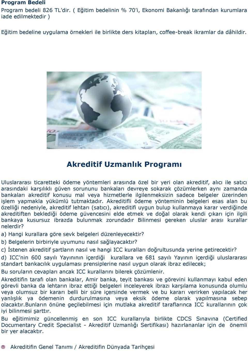 Akreditif Uzmanlık Programı Uluslararası ticaretteki ödeme yöntemleri arasında özel bir yeri olan akreditif, alıcı ile satıcı arasındaki karşılıklı güven sorununu bankaları devreye sokarak