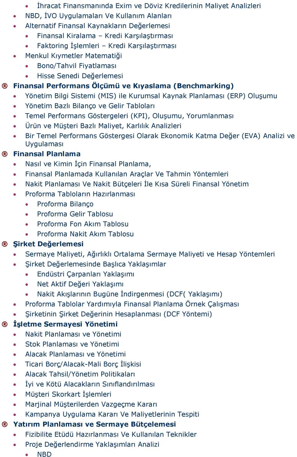 (MIS) ile Kurumsal Kaynak Planlaması (ERP) Oluşumu Yönetim Bazlı Bilanço ve Gelir Tabloları Temel Performans Göstergeleri (KPI), Oluşumu, Yorumlanması Ürün ve Müşteri Bazlı Maliyet, Karlılık