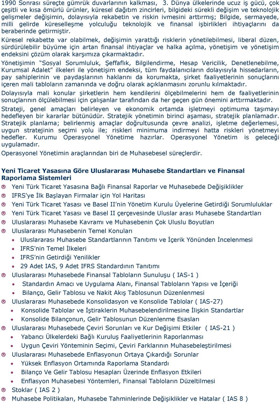 arttırmış; Bilgide, sermayede, milli gelirde küreselleşme yolculuğu teknolojik ve finansal işbirlikleri ihtiyaçlarını da beraberinde getirmiştir.