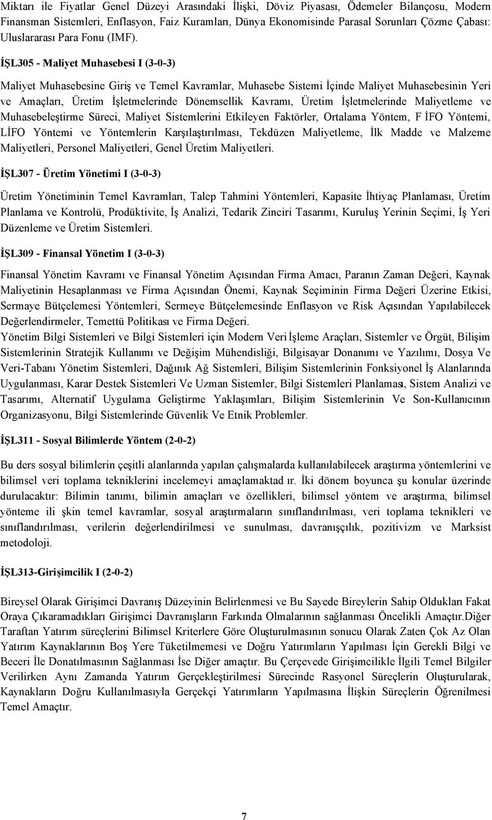 İŞL305 - Maliyet Muhasebesi I (3-0-3) Maliyet Muhasebesine Giriş ve Temel Kavramlar, Muhasebe Sistemi İçinde Maliyet Muhasebesinin Yeri ve Amaçları, Üretim İşletmelerinde Dönemsellik Kavramı, Üretim