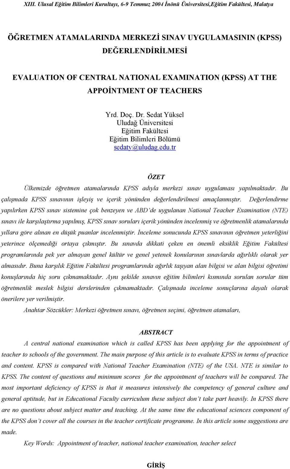 tr ÖZET Ülkemizde öğretmen atamalarında KPSS adıyla merkezi sınav uygulaması yapılmaktadır. Bu çalışmada KPSS sınavının işleyiş ve içerik yönünden değerlendirilmesi amaçlanmıştır.
