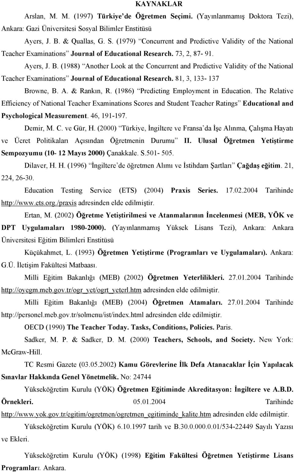 (1986) Predicting Employment in Education. The Relative Efficiency of National Teacher Examinations Scores and Student Teacher Ratings Educational and Psychological Measurement. 46, 191-197. Demir, M.