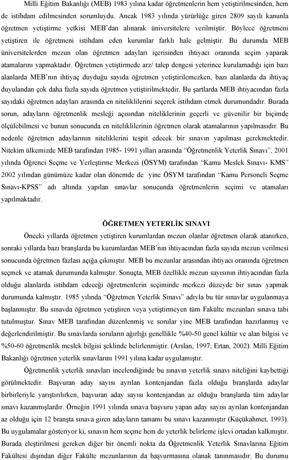 Böylece öğretmeni yetiştiren ile öğretmeni istihdam eden kurumlar farklı hale gelmiştir.