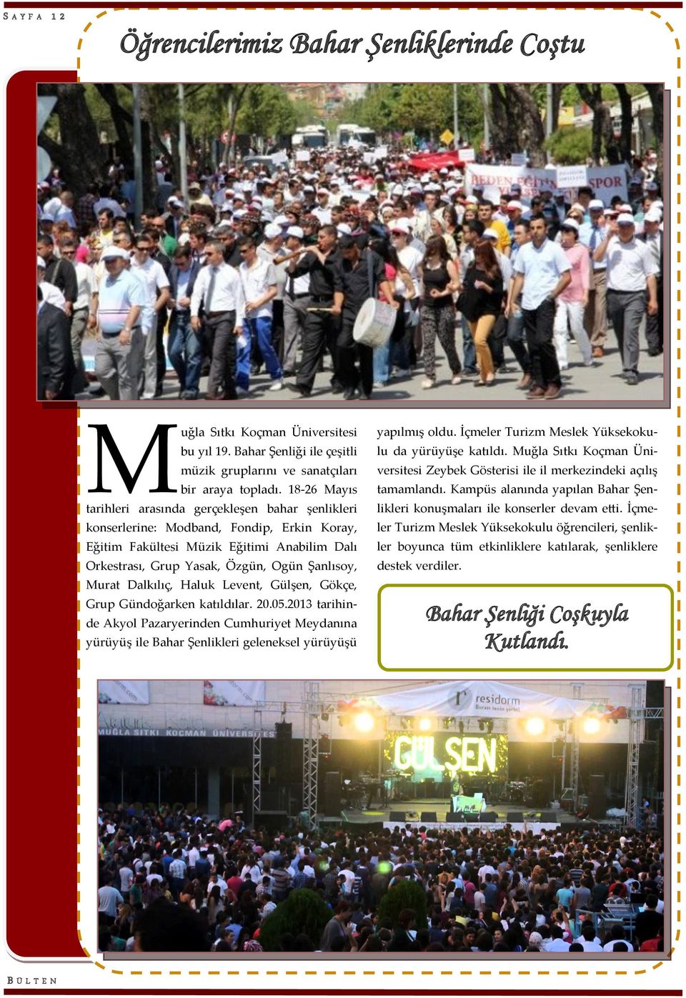 Murat Dalkılıç, Haluk Levent, Gülşen, Gökçe, Grup Gündoğarken katıldılar. 20.05.2013 tarihinde Akyol Pazaryerinden Cumhuriyet Meydanına yürüyüş ile Bahar Şenlikleri geleneksel yürüyüşü yapılmış oldu.