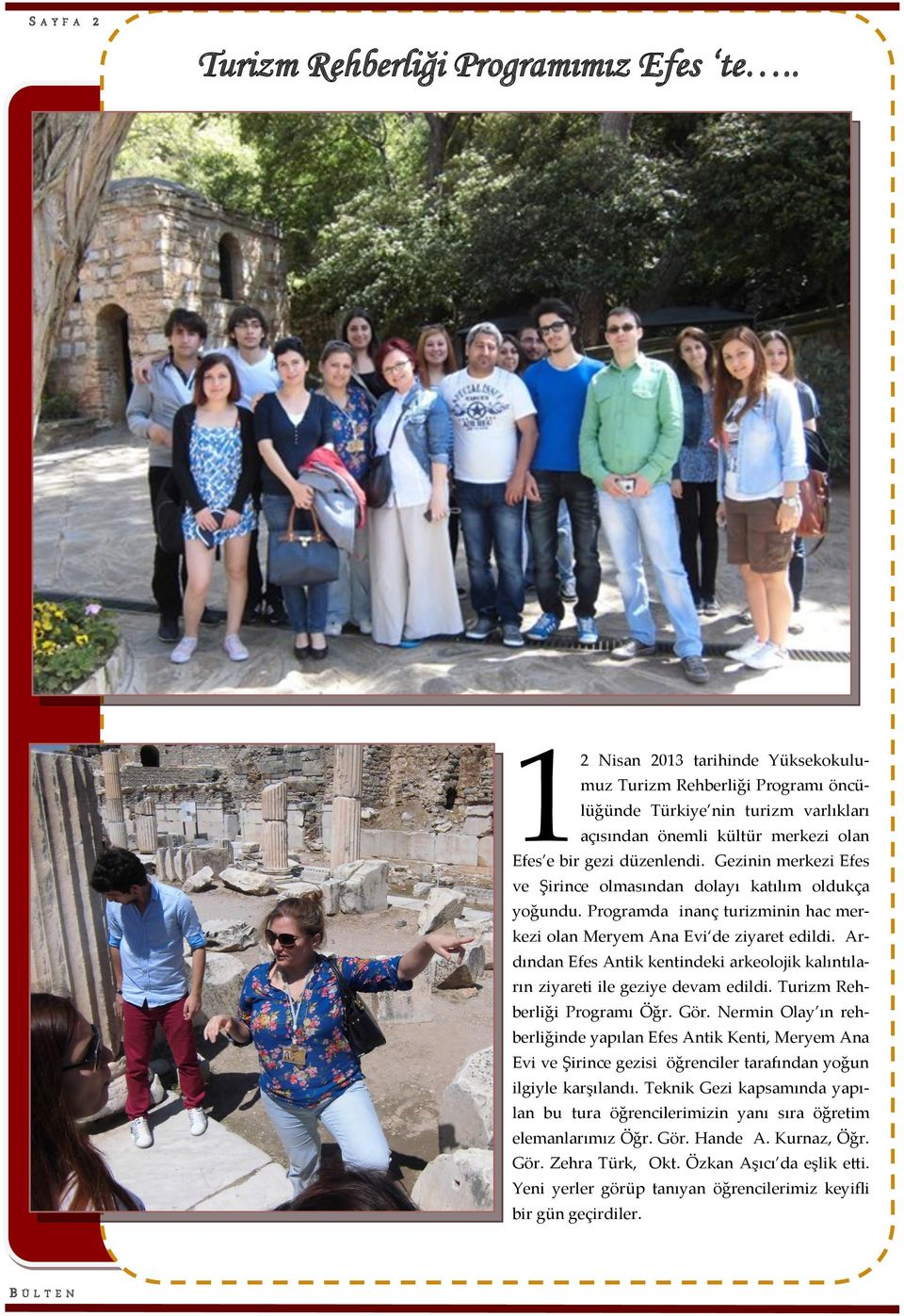 Gezinin merkezi Efes ve Şirince olmasından dolayı katılım oldukça yoğundu. Programda inanç turizminin hac merkezi olan Meryem Ana Evi de ziyaret edildi.