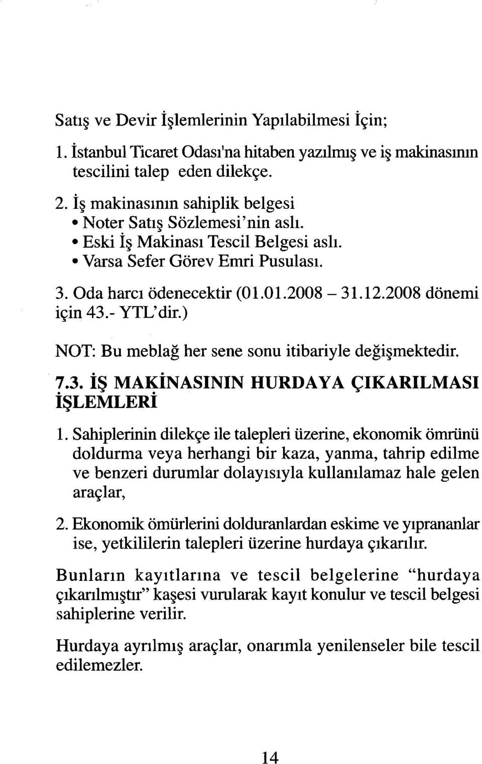 -YTL'dir.) NOT: Bu meblağ her sene sonu itibariyle değişmektedir. 7.3. İŞ MAKİNASININ HURDAYA ÇIKARILMASI İŞLEMLERİ 1.