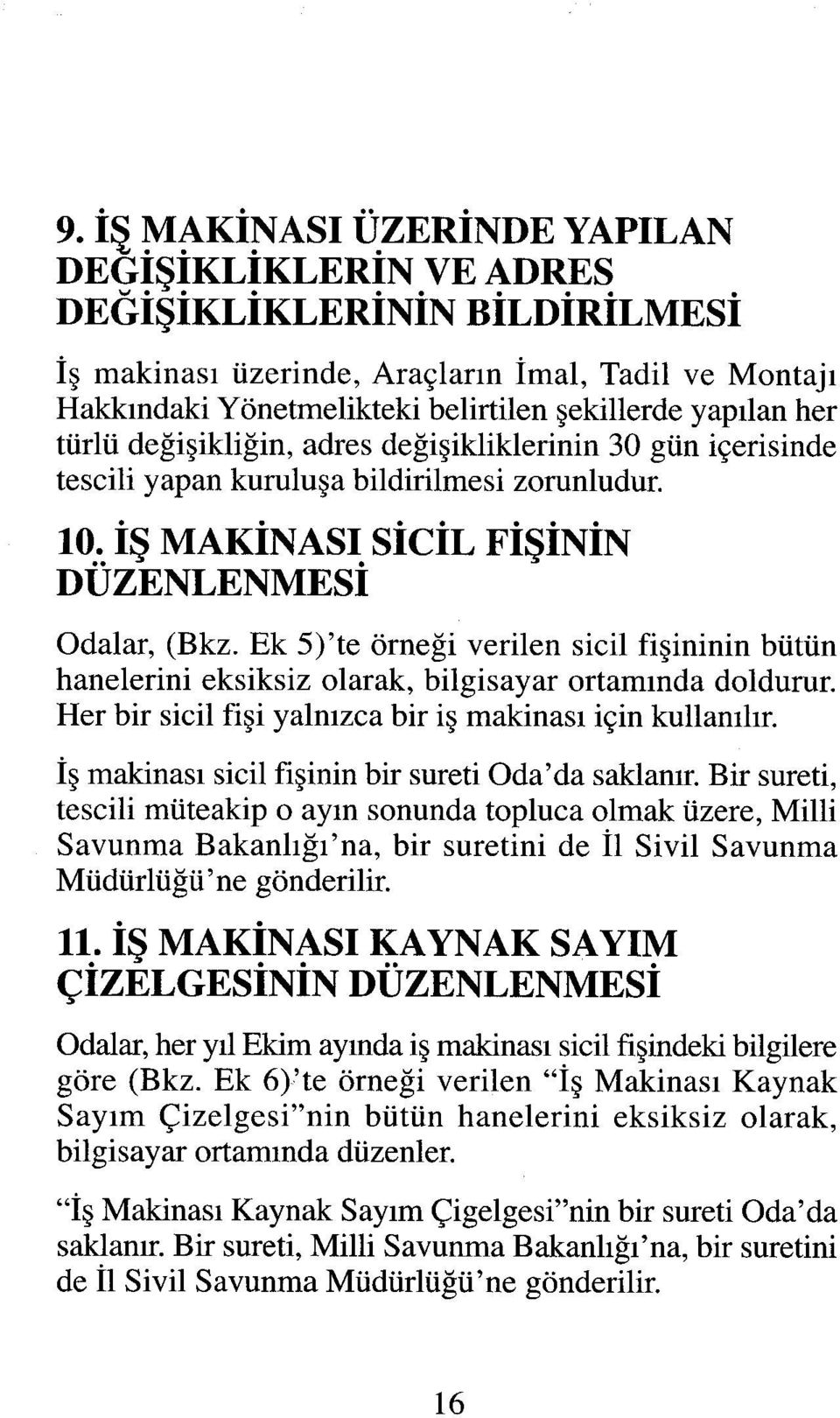 Ek 5)'te örneği verilen sicil fişininin bütün hanelerini eksiksiz olarak, bilgisayar ortamında doldurur. Her bir sicil fişi yalnızca bir iş makinası için kullanılır.