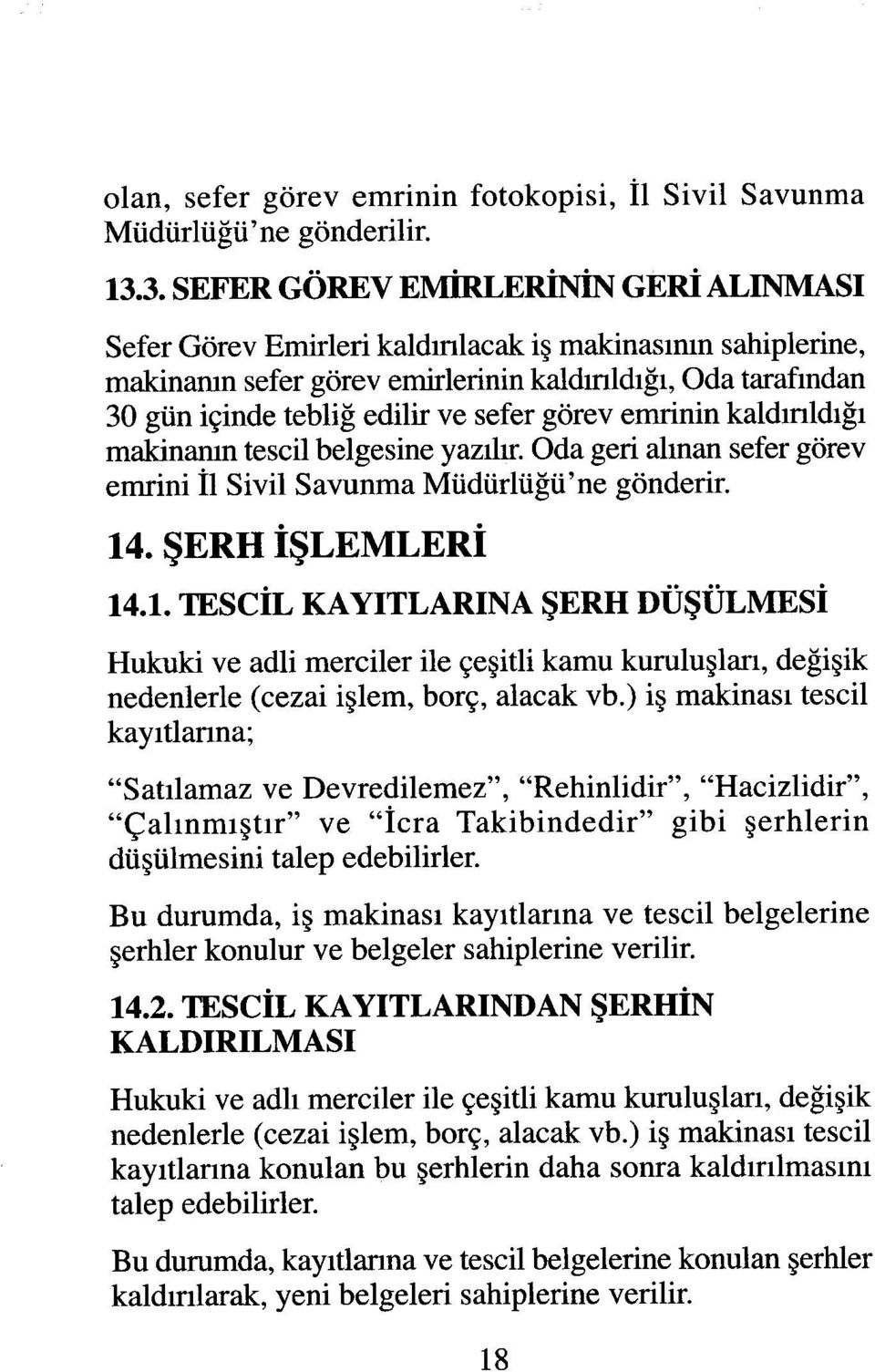 Oda tarafmdan 30 gün içinde tebliğ edilir ve sefer görev emrinin kaldırıldığı makinamn tescil belgesine yazılır. Oda geri alman sefer görev emrini îl Sivil Savunma Müdürlüğü'ne gönderir. 14.