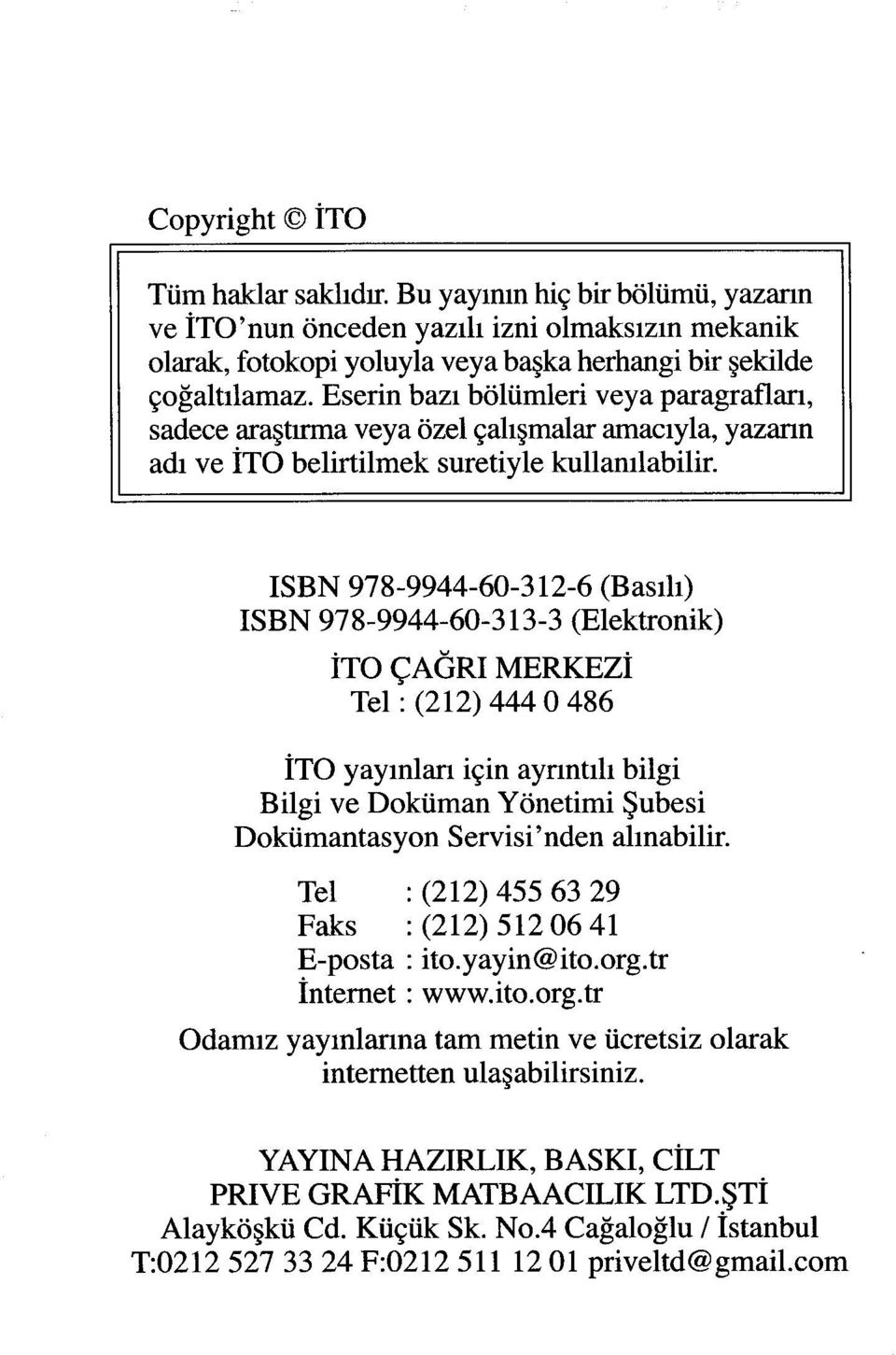 ISBN 978-9944-60-312-6 (Basılı) ISBN 978-9944-60-313-3 (Elektronik) İTO ÇAĞRI MERKEZİ Tel: (212) 444 0 486 İTO yayınları için aynntılı bilgi Bilgi ve Doküman Yönetimi Şubesi Dokümantasyon