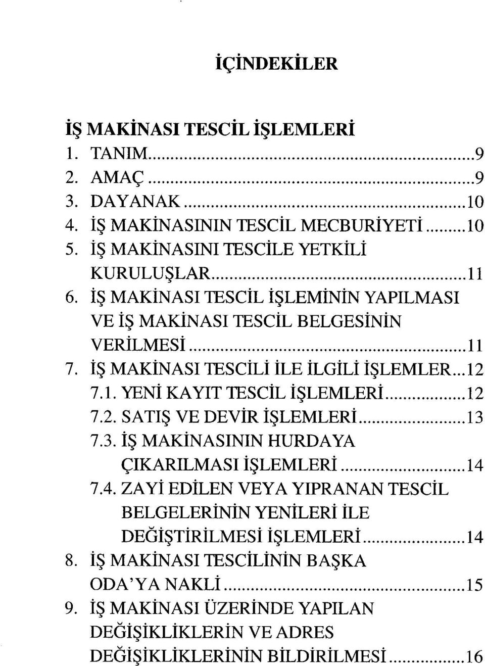 İŞ MAKİNASI TESCİLİ İLE İLGİLİ İŞLEMLER... 12 7.1. YENİ KAYIT TESCİL İŞLEMLERİ 12 7.2. SATIŞ VE DEVİR İŞLEMLERİ 13 