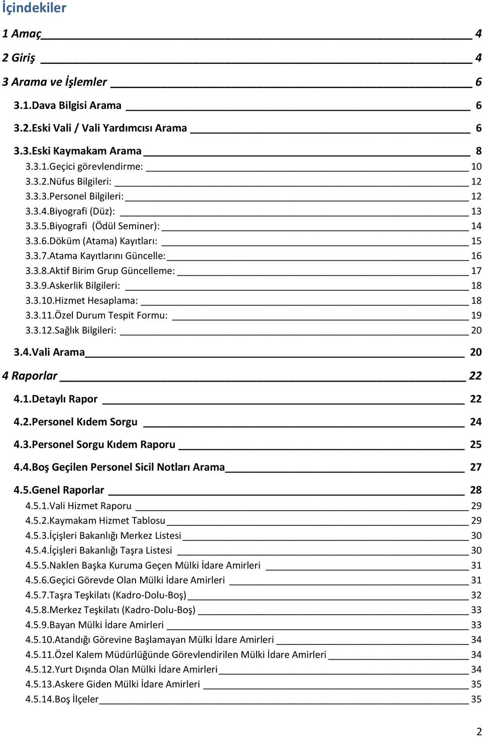 3.9.Askerlik Bilgileri: 18 3.3.10.Hizmet Hesaplama: 18 3.3.11.Özel Durum Tespit Formu: 19 3.3.12.Sağlık Bilgileri: 20 3.4.Vali Arama 20 4 Raporlar 22 4.1.Detaylı Rapor 22 4.2.Personel Kıdem Sorgu 24 4.