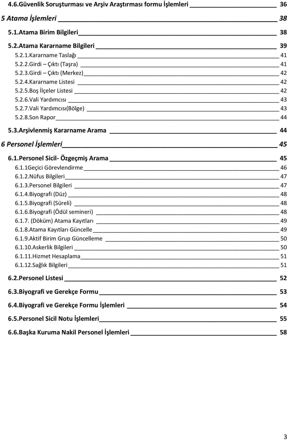 1.Personel Sicil- Özgeçmiş Arama 45 6.1.1Geçici Görevlendirme 46 6.1.2.Nüfus Bilgileri 47 6.1.3.Personel Bilgileri 47 6.1.4.Biyografi (Düz) 48 6.1.5.Biyografi (Süreli) 48 6.1.6.Biyografi (Ödül semineri) 48 6.