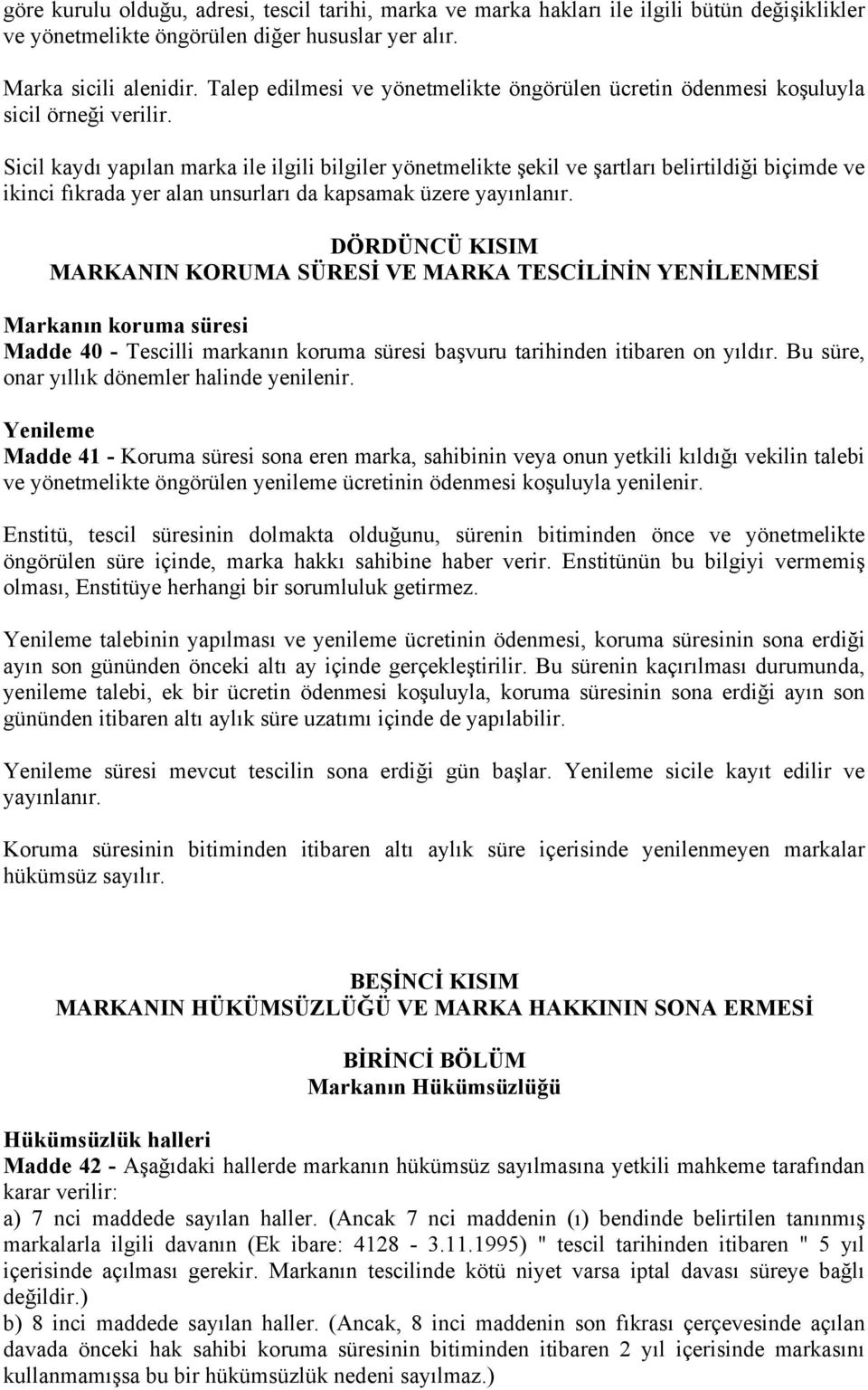 Sicil kaydı yapılan marka ile ilgili bilgiler yönetmelikte şekil ve şartları belirtildiği biçimde ve ikinci fıkrada yer alan unsurları da kapsamak üzere yayınlanır.