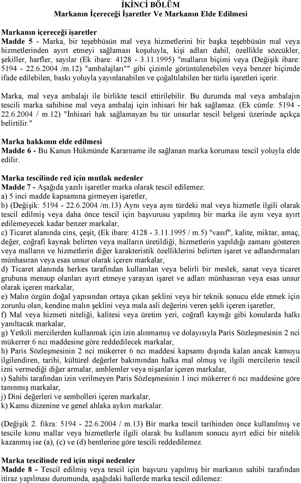 12) "ambalajları"" gibi çizimle görüntülenebilen veya benzer biçimde ifade edilebilen, baskı yoluyla yayınlanabilen ve çoğaltılabilen her türlü işaretleri içerir.