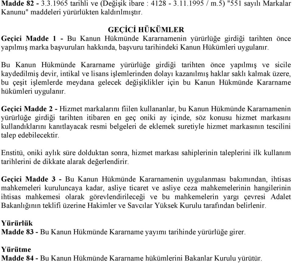 Bu Kanun Hükmünde Kararname yürürlüğe girdiği tarihten önce yapılmış ve sicile kaydedilmiş devir, intikal ve lisans işlemlerinden dolayı kazanılmış haklar saklı kalmak üzere, bu çeşit işlemlerde