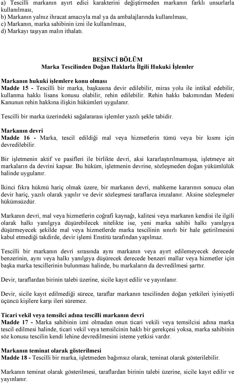 BEŞİNCİ BÖLÜM Marka Tescilinden Doğan Haklarla İlgili Hukuki İşlemler Markanın hukuki işlemlere konu olması Madde 15 - Tescilli bir marka, başkasına devir edilebilir, miras yolu ile intikal edebilir,