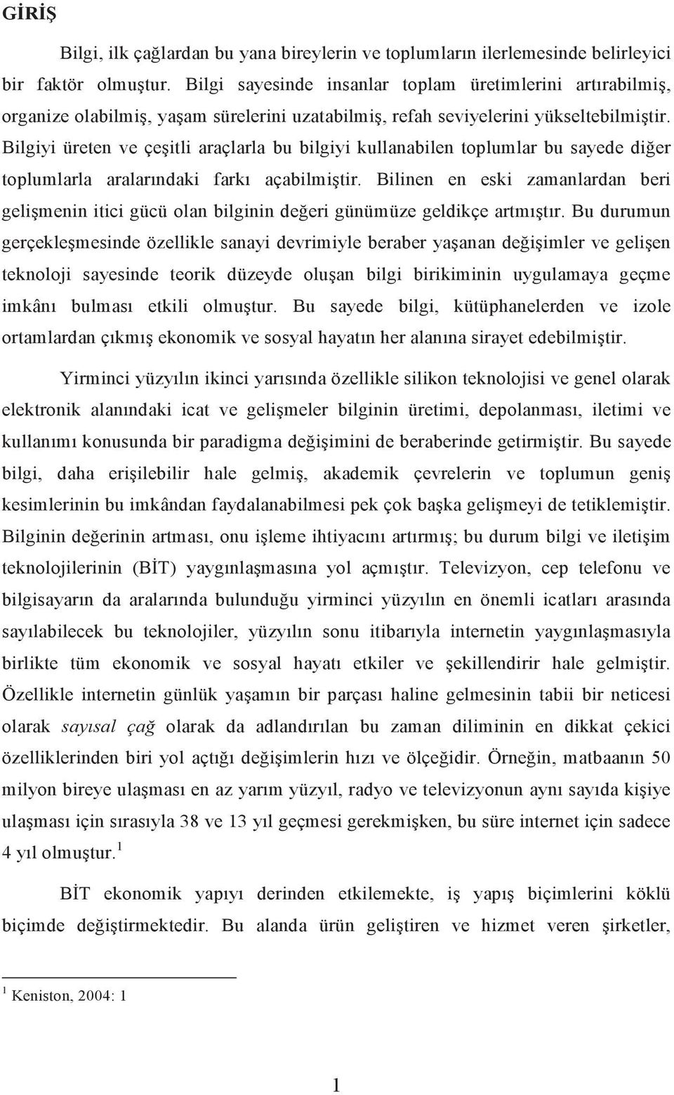 Bilgiyi üreten ve çeşitli araçlarla bu bilgiyi kullanabilen toplumlar bu sayede diğer toplumlarla aralarındaki farkı açabilmiştir.