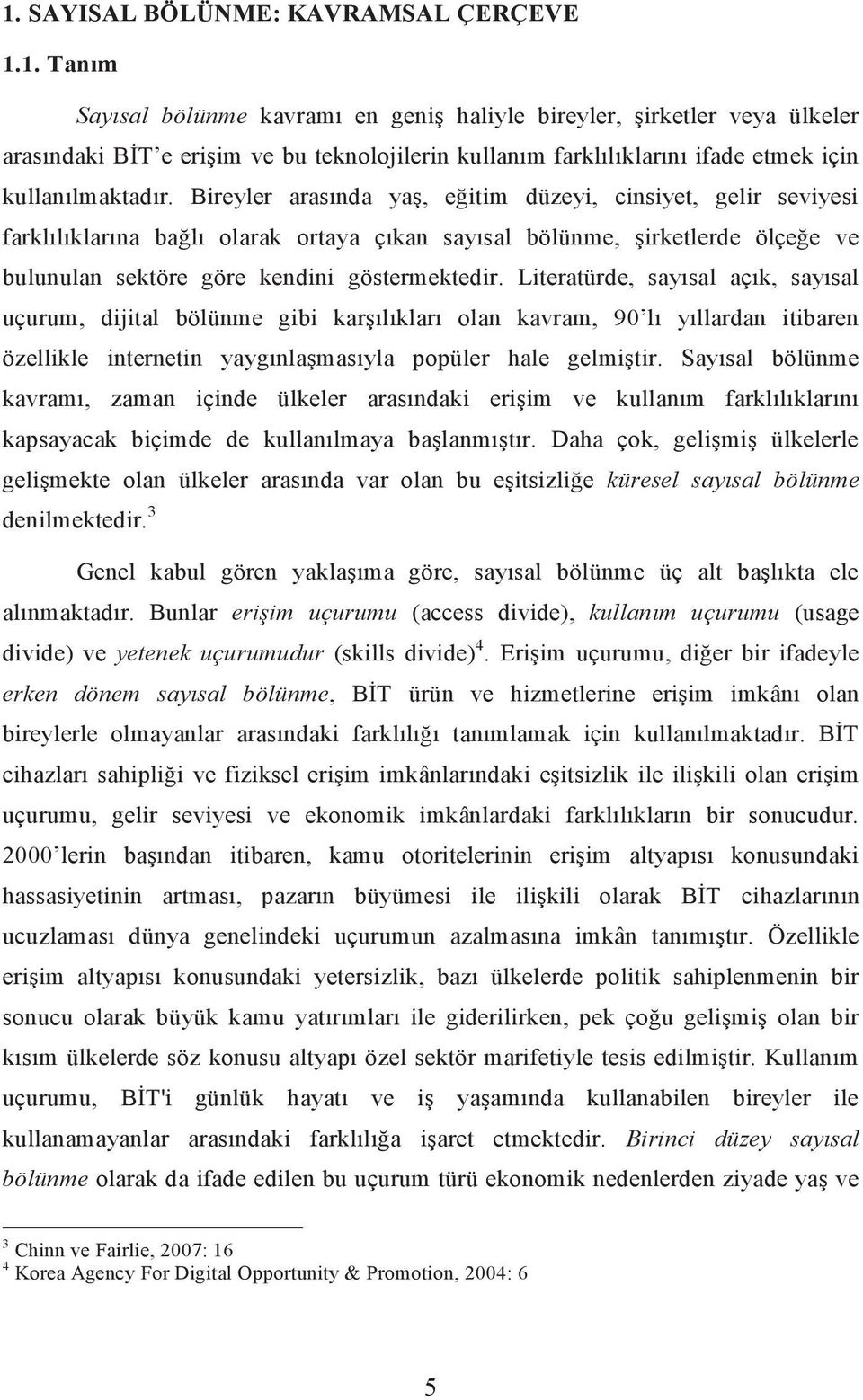 Literatürde, sayısal açık, sayısal uçurum, dijital bölünme gibi karşılıkları olan kavram, 90 lı yıllardan itibaren özellikle internetin yaygınlaşmasıyla popüler hale gelmiştir.