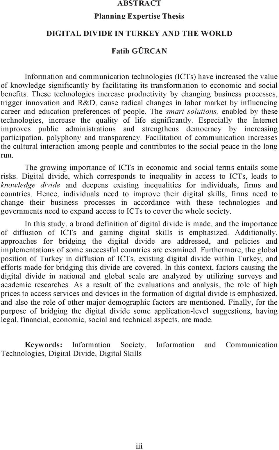 These technologies increase productivity by changing business processes, trigger innovation and R&D, cause radical changes in labor market by influencing career and education preferences of people.