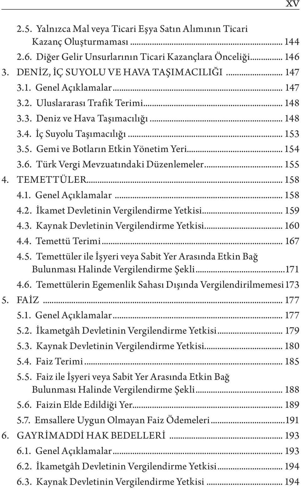 Türk Vergi Mevzuatındaki Düzenlemeler... 155 4. TEMETTÜLER... 158 4.1. Genel Açıklamalar... 158 4.2. İkamet Devletinin Vergilendirme Yetkisi... 159 4.3. Kaynak Devletinin Vergilendirme Yetkisi... 160 4.