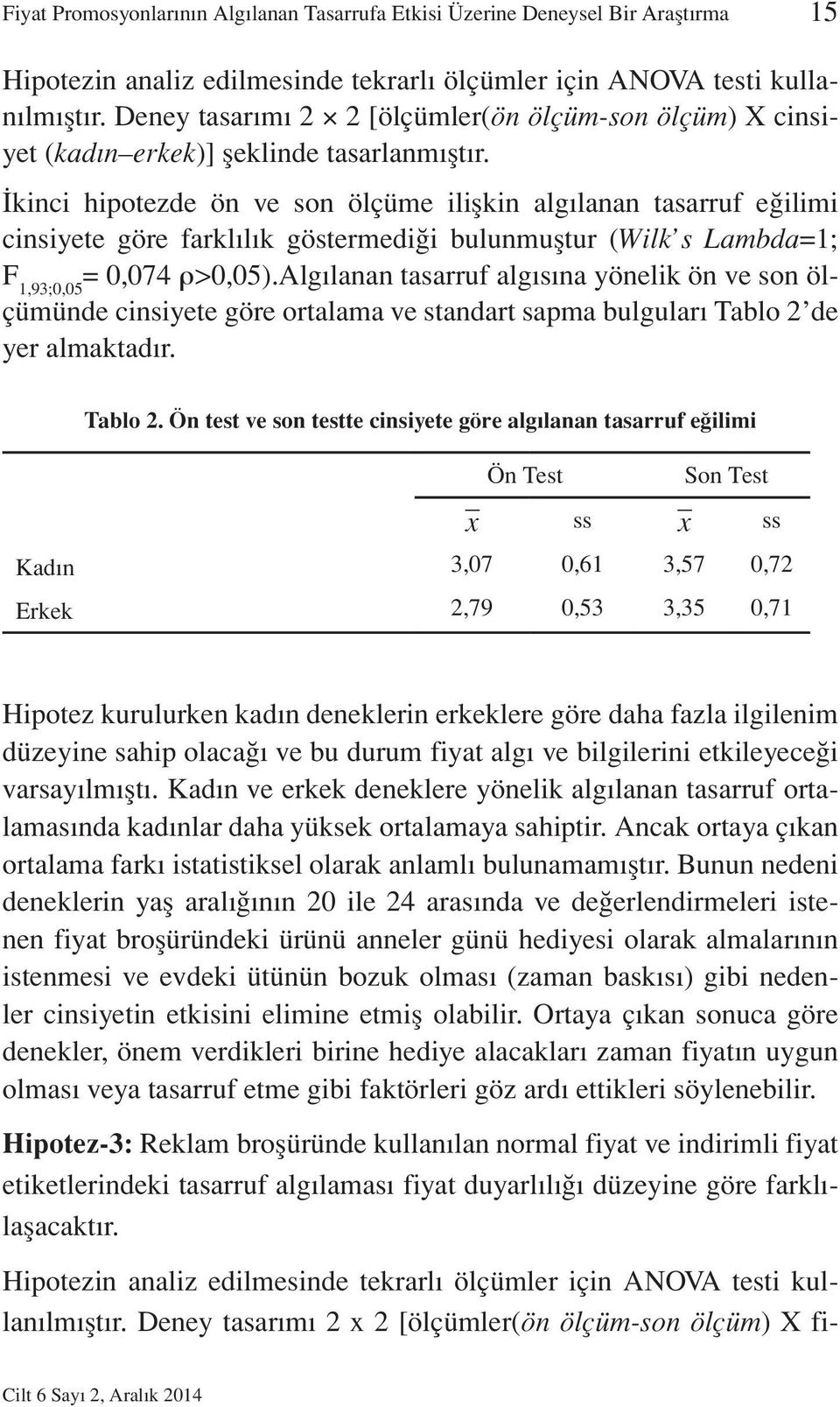 İkinci hipotezde ön ve son ölçüme ilişkin algılanan tasarruf eğilimi cinsiyete göre farklılık göstermediği bulunmuştur (Wilk s Lambda=1; F 1,93;0,05 = 0,074 ρ>0,05).