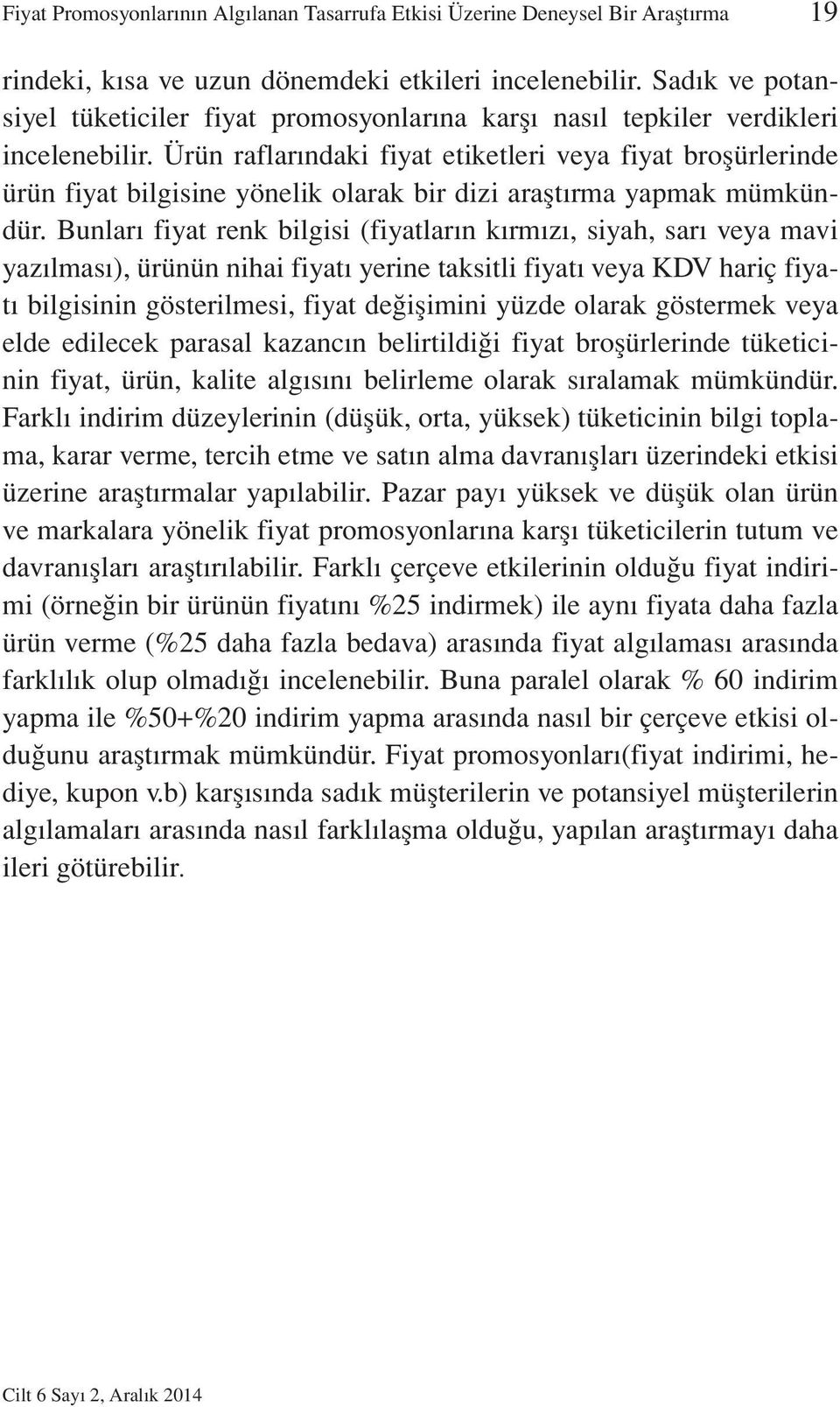 Ürün raflarındaki fiyat etiketleri veya fiyat broşürlerinde ürün fiyat bilgisine yönelik olarak bir dizi araştırma yapmak mümkündür.