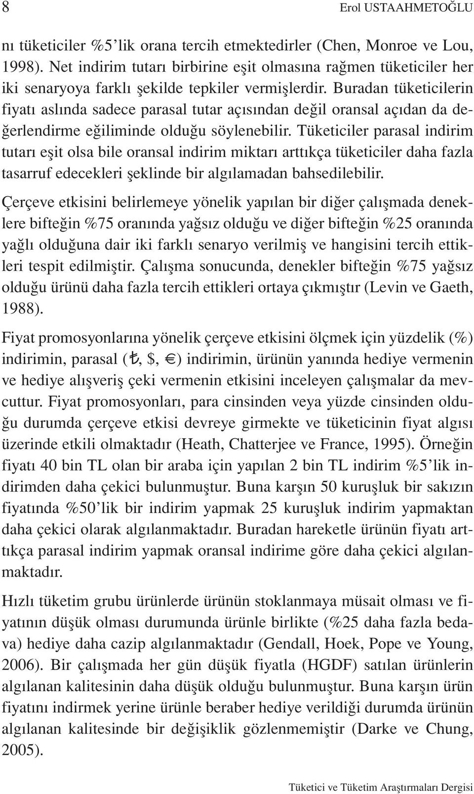 Buradan tüketicilerin fiyatı aslında sadece parasal tutar açısından değil oransal açıdan da değerlendirme eğiliminde olduğu söylenebilir.