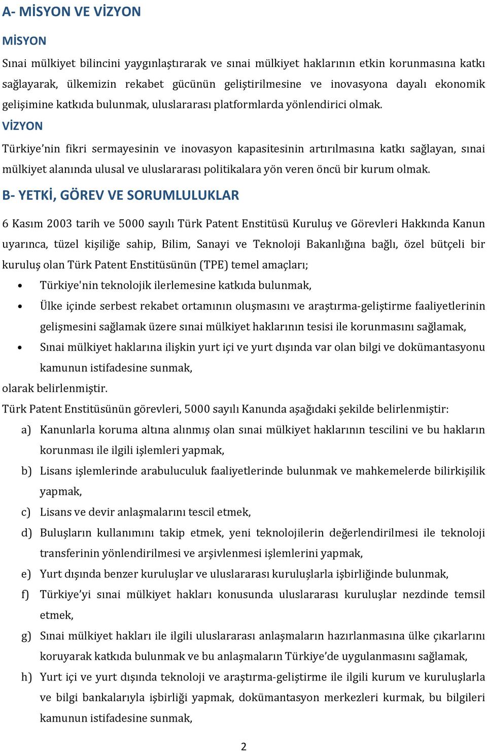 VİZYON Türkiye nin fikri sermayesinin ve inovasyon kapasitesinin artırılmasına katkı sağlayan, sınai mülkiyet alanında ulusal ve uluslararası politikalara yön veren öncü bir kurum olmak.