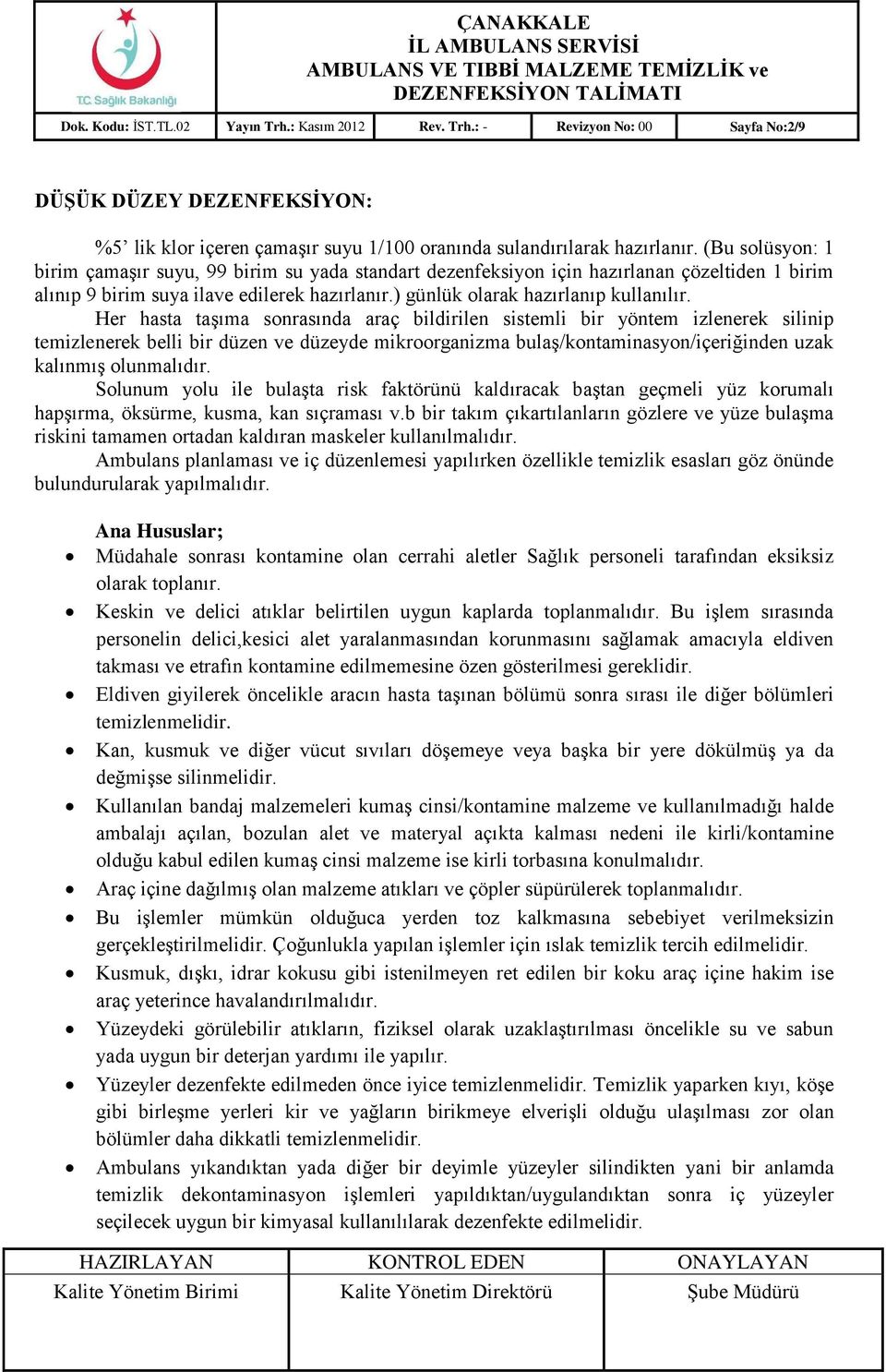 Her hasta taşıma sonrasında araç bildirilen sistemli bir yöntem izlenerek silinip temizlenerek belli bir düzen ve düzeyde mikroorganizma bulaş/kontaminasyon/içeriğinden uzak kalınmış olunmalıdır.