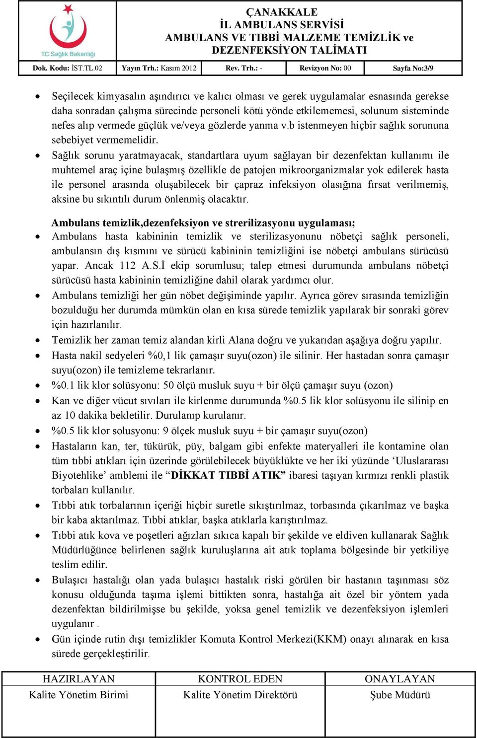 : - Revizyon No: 00 Sayfa No:3/9 Seçilecek kimyasalın aşındırıcı ve kalıcı olması ve gerek uygulamalar esnasında gerekse daha sonradan çalışma sürecinde personeli kötü yönde etkilememesi, solunum