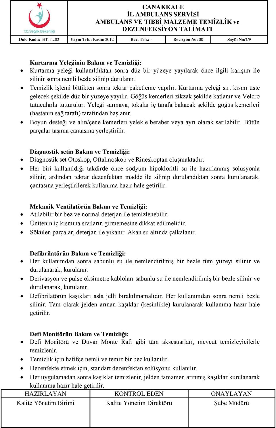 : - Revizyon No: 00 Sayfa No:7/9 Kurtarma Yeleğinin Bakım ve Temizliği: Kurtarma yeleği kullanıldıktan sonra düz bir yüzeye yayılarak önce ilgili karışım ile silinir sonra nemli bezle silinip