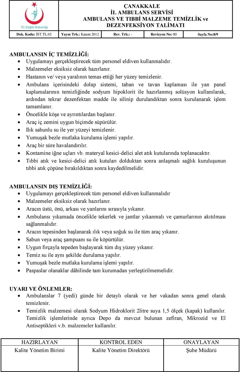 Ambulans içerisindeki dolap sistemi, taban ve tavan kaplaması ile yan panel kaplamalarının temizliğinde sodyum hipoklorit ile hazırlanmış solüsyon kullanılarak, ardından tekrar dezenfektan madde ile