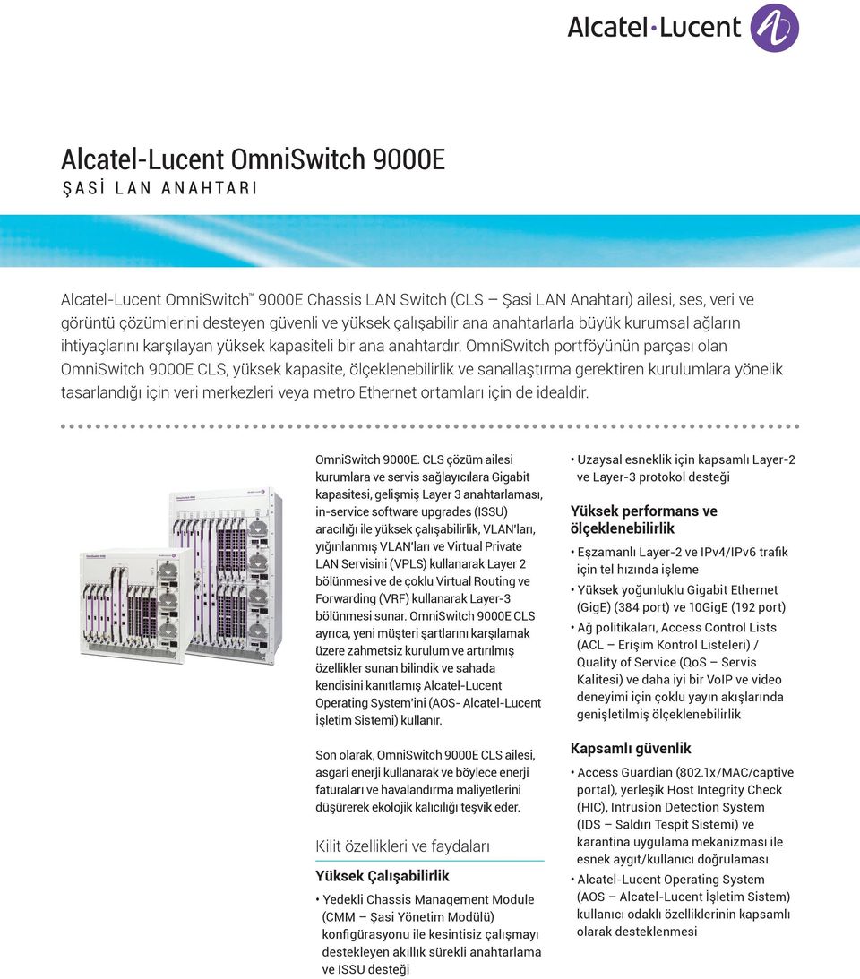 OmniSwitch portföyünün parçası olan OmniSwitch 9000E CLS, yüksek kapasite, ölçeklenebilirlik ve sanallaştırma gerektiren kurulumlara yönelik tasarlandığı için veri merkezleri veya metro Ethernet