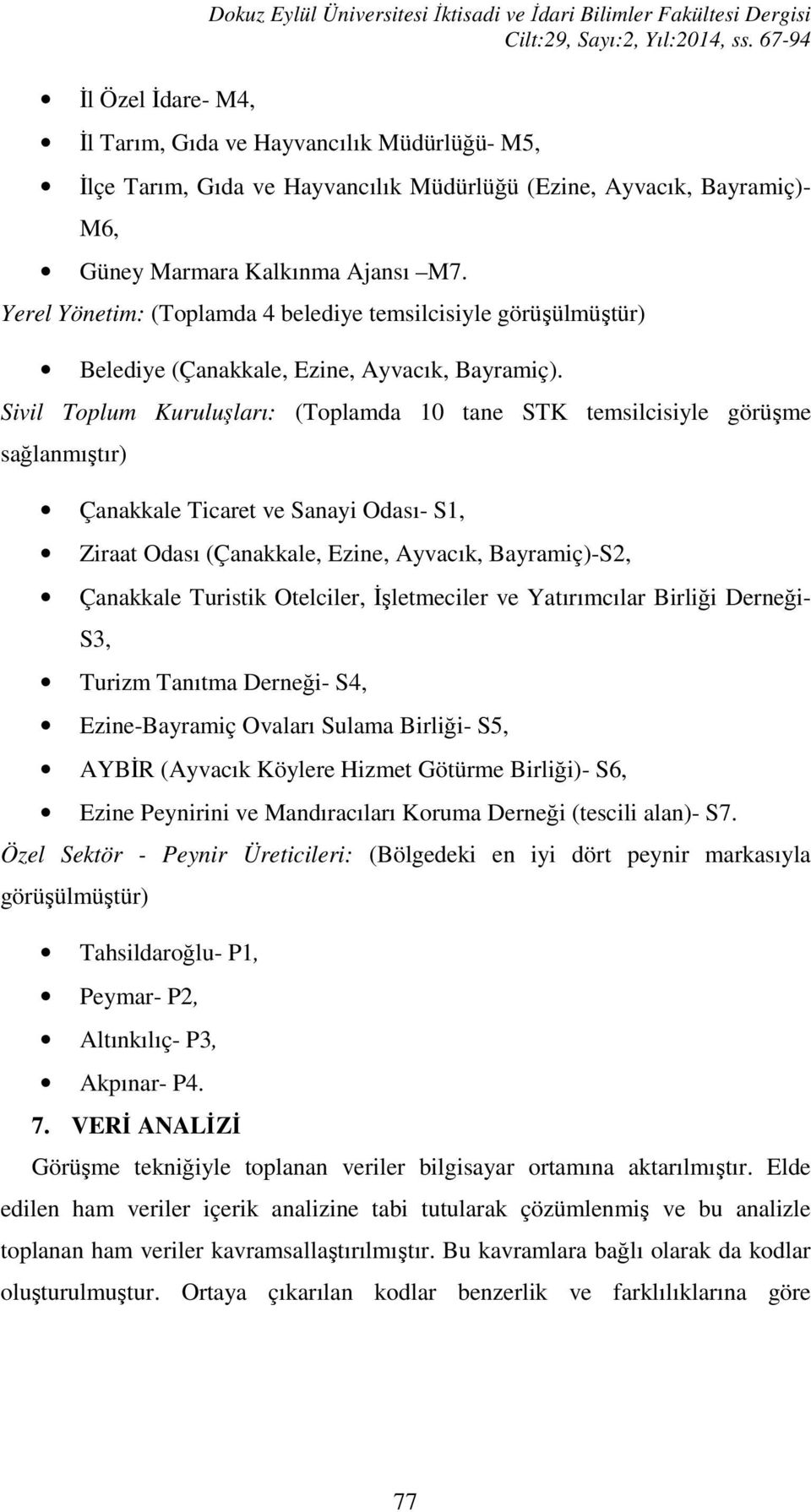 Yerel Yönetim: (Toplamda 4 belediye temsilcisiyle görüşülmüştür) Belediye (Çanakkale, Ezine, Ayvacık, Bayramiç).