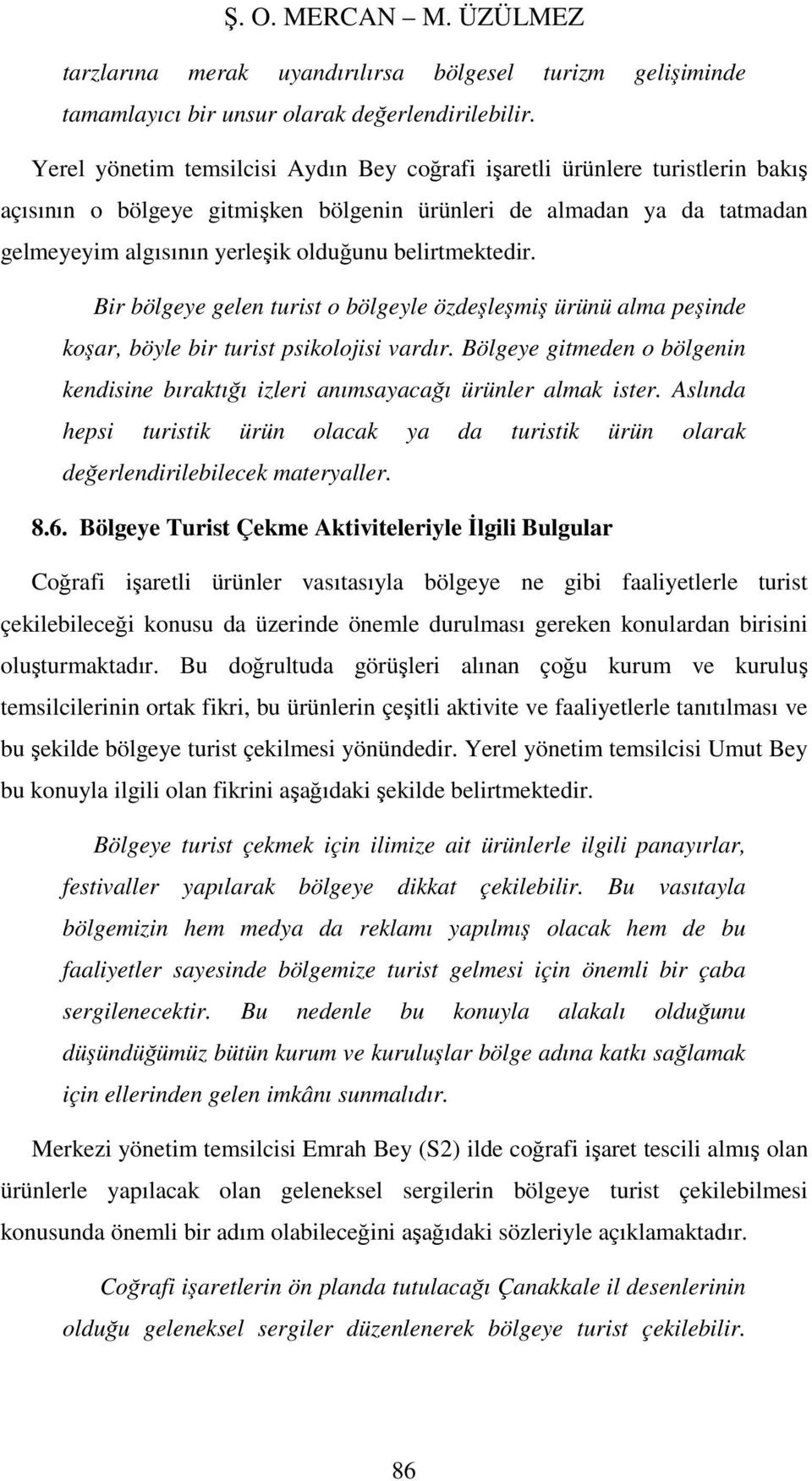 belirtmektedir. Bir bölgeye gelen turist o bölgeyle özdeşleşmiş ürünü alma peşinde koşar, böyle bir turist psikolojisi vardır.