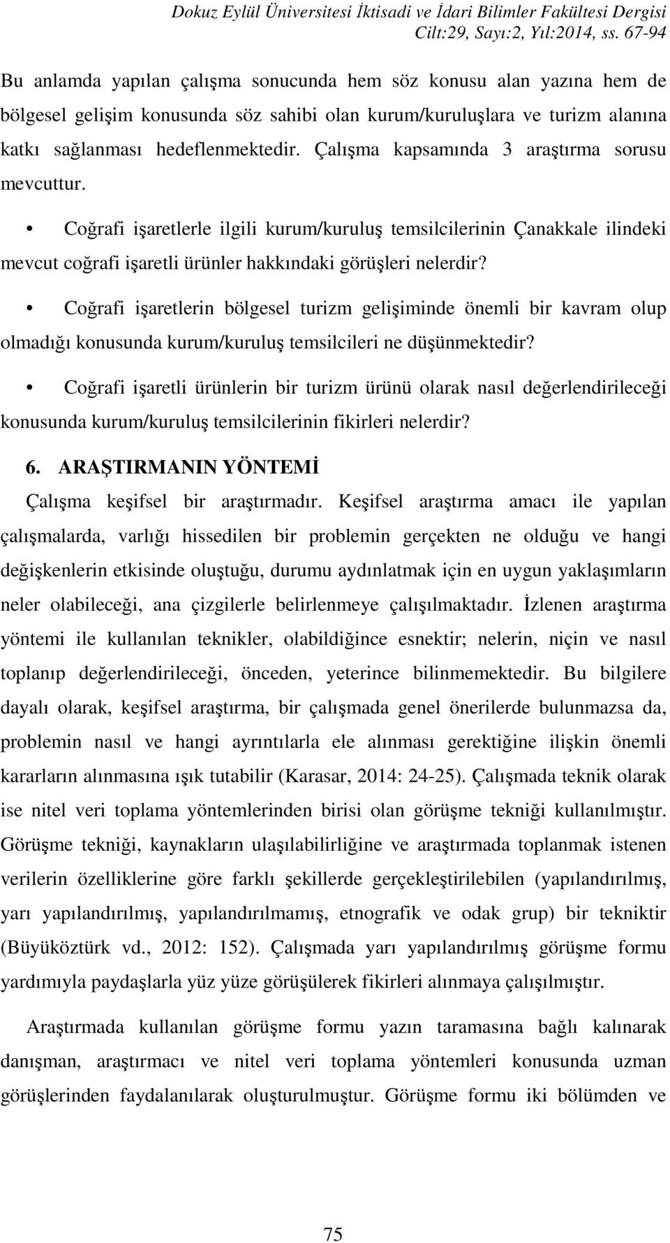 Çalışma kapsamında 3 araştırma sorusu mevcuttur. Coğrafi işaretlerle ilgili kurum/kuruluş temsilcilerinin Çanakkale ilindeki mevcut coğrafi işaretli ürünler hakkındaki görüşleri nelerdir?