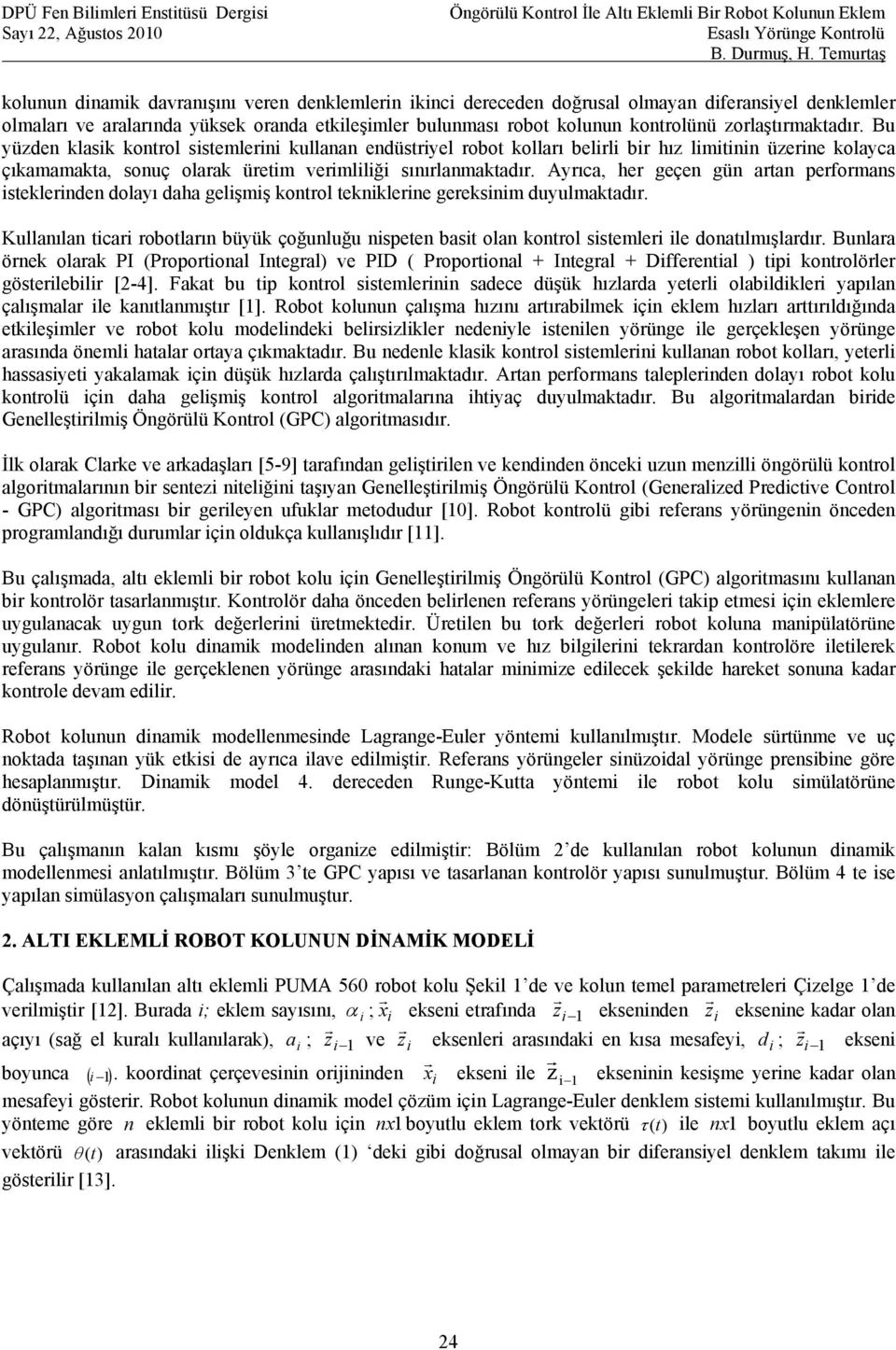 Ayrıca, her geçen gün artan performans isteklerinden dolayı daha gelişmiş kontrol tekniklerine gereksinim duyulmaktadır.