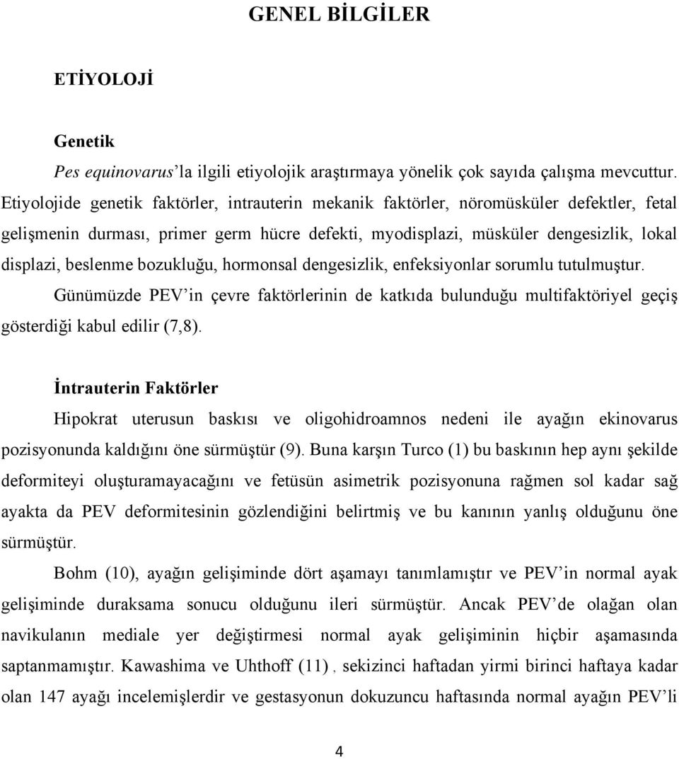 bozukluğu, hormonsal dengesizlik, enfeksiyonlar sorumlu tutulmuştur. Günümüzde PEV in çevre faktörlerinin de katkıda bulunduğu multifaktöriyel geçiş gösterdiği kabul edilir (7,8).