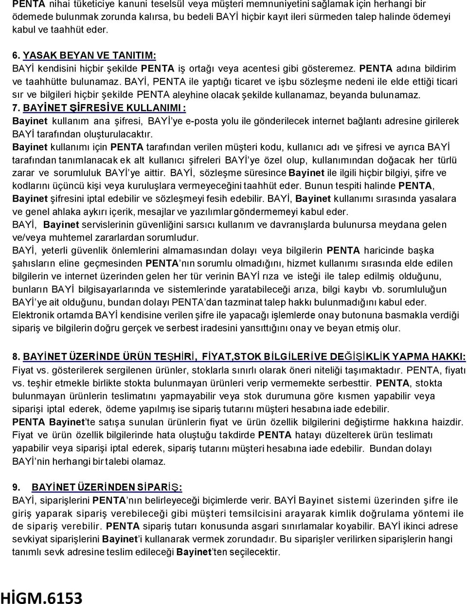 BAYİ, PENTA ile yaptığı ticaret ve işbu sözleşme nedeni ile elde ettiği ticari sır ve bilgileri hiçbir şekilde PENTA aleyhine olacak şekilde kullanamaz, beyanda bulunamaz. 7.