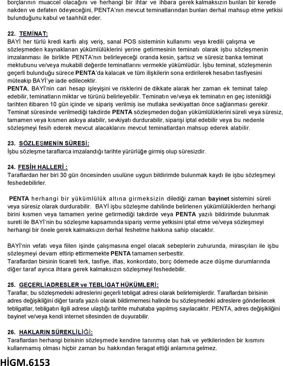 TEMİNAT: BAYİ her türlü kredi kartlı alış veriş, sanal POS sisteminin kullanımı veya kredili çalışma ve sözleşmeden kaynaklanan yükümlülüklerini yerine getirmesinin teminatı olarak işbu sözleşmenin