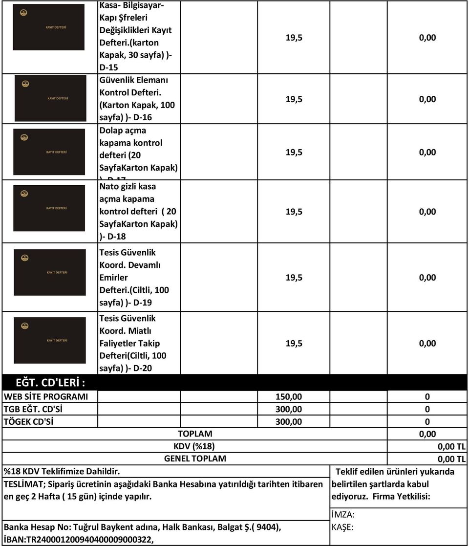 Devamlı Emirler Defteri.(Ciltli, 100 sayfa) )- D-19 Tesis Güvenlik Koord. Miatlı Faliyetler Takip Defteri(Ciltli, 100 sayfa) )- D-20 EĞT. CD'LERİ : WEB SİTE PROGRAMI 150,00 0 TGB EĞT.