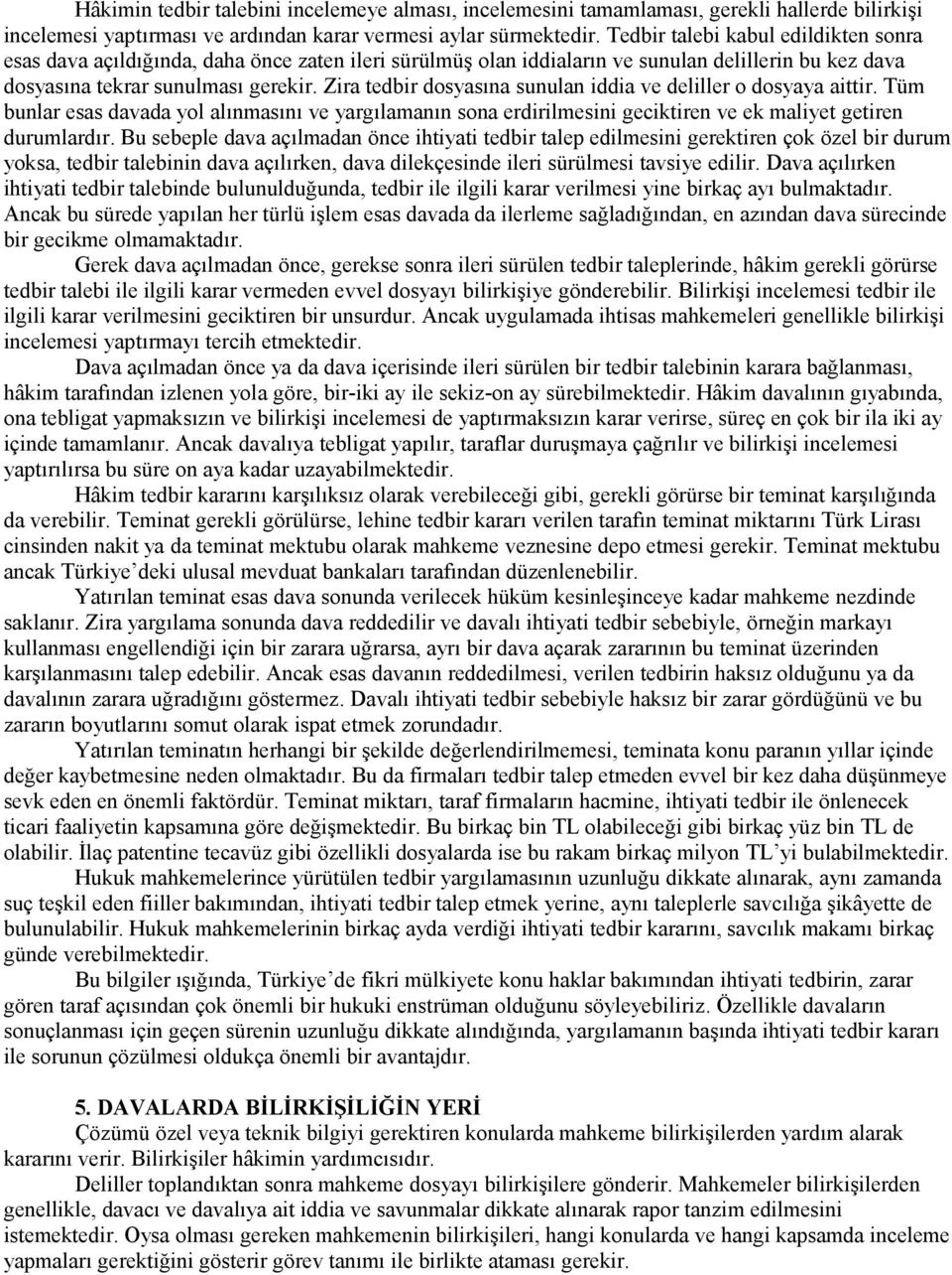 Zira tedbir dosyasına sunulan iddia ve deliller o dosyaya aittir. Tüm bunlar esas davada yol alınmasını ve yargılamanın sona erdirilmesini geciktiren ve ek maliyet getiren durumlardır.