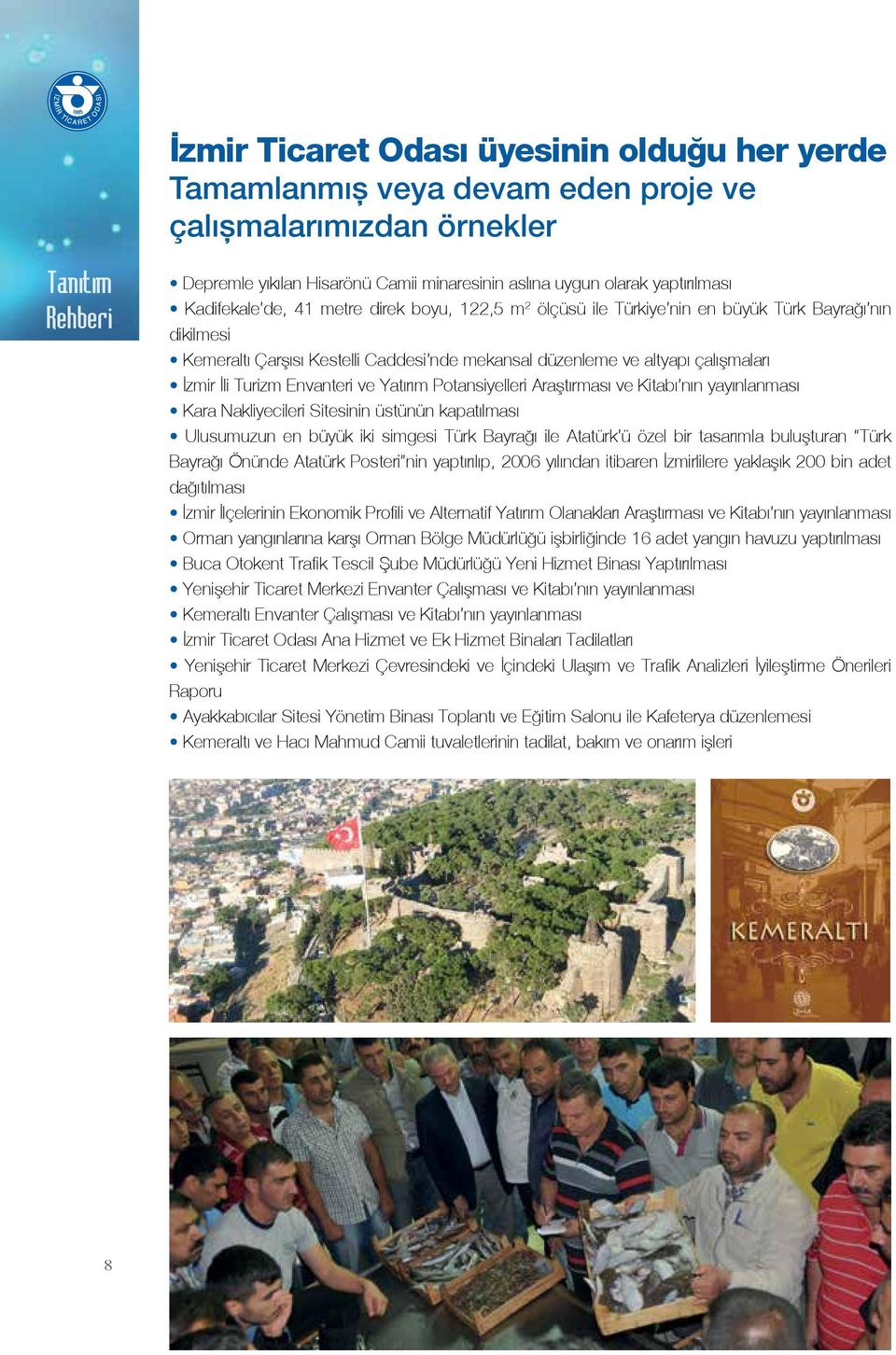 İzmir İli Turizm Envanteri ve Yatırım Potansiyelleri Araştırması ve Kitabı nın yayınlanması Kara Nakliyecileri Sitesinin üstünün kapatılması Ulusumuzun en büyük iki simgesi Türk Bayrağı ile Atatürk ü